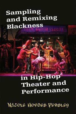 Sampling and Remixing Blackness in Hip-Hop Theater and Performance - Nicole Hodges Persley