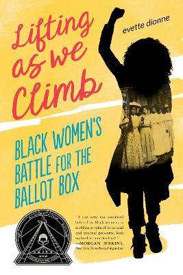 Lifting as We Climb: Black Women's Battle for the Ballot Box - Evette Dionne