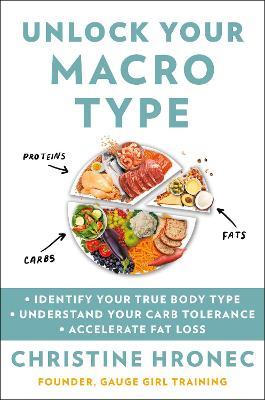 Unlock Your Macro Type: - Identify Your True Body Type - Understand Your Carb Tolerance - Accelerate Fat Loss - Christine Hronec