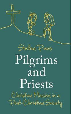 Pilgrims and Priests: Christian Mission in a Post-Christian Society - Stefan Paas