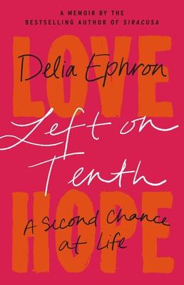 Left on Tenth: A Second Chance at Life: A Memoir - Delia Ephron