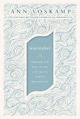 Waymaker: Finding the Way to the Life You've Always Dreamed of - Ann Voskamp