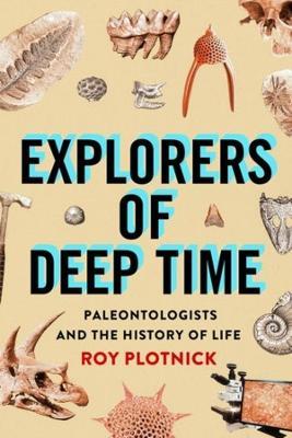 Explorers of Deep Time: Paleontologists and the History of Life - Roy Plotnick