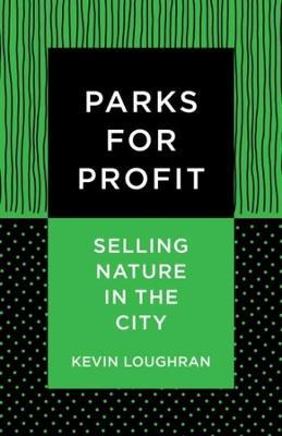 Parks for Profit: Selling Nature in the City - Kevin Loughran