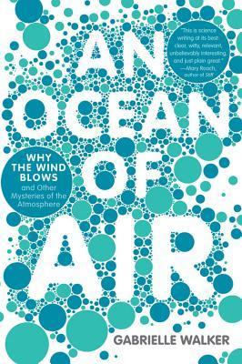 An Ocean of Air: Why the Wind Blows and Other Mysteries of the Atmosphere - Gabrielle Walker