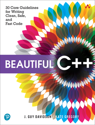 Beautiful C++: 30 Core Guidelines for Writing Clean, Safe, and Fast Code - J. Davidson