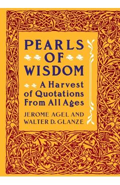 Pearls of Wisdom: A Harvest of Quotations from All Ages - Jerome Agel