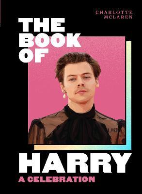 The Book of Harry: A Celebration of Harry Styles - Charlotte Mclaren