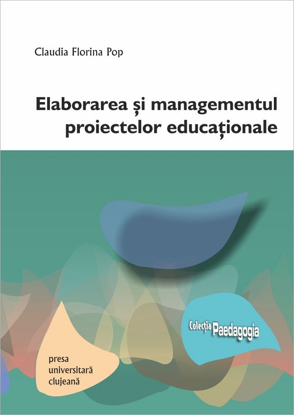 Elaborarea si managementul proiectelor educationale - Claudia Florina Pop