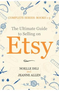 The Ultimate Guide to Selling on Etsy: How to Turn Your Etsy Shop Side Hustle into a Business - Jeanne Allen