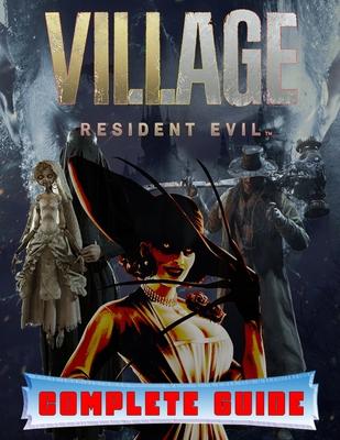Resident Evil Village: COMPLETE GUIDE: Best Tips, Tricks, Walkthroughs and Strategies to Become a Pro Player - Deanna Trefz