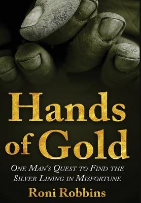 Hands of Gold: One Man's Quest To Find The Silver Lining In Misfortune - Roni Robbins