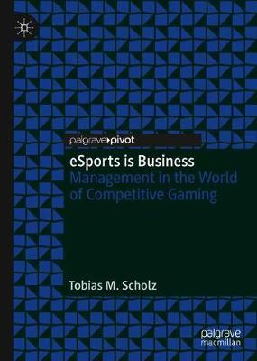 Esports Is Business: Management in the World of Competitive Gaming - Tobias M. Scholz