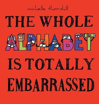 The Whole Alphabet Is Totally Embarrassed - Michelle M. Thornhill