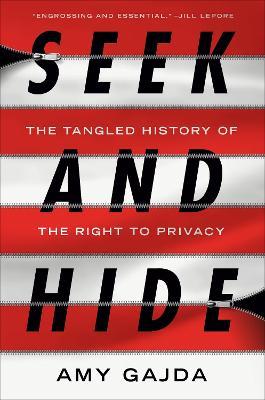 Seek and Hide: The Tangled History of the Right to Privacy - Amy Gajda