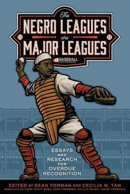 The Negro Leagues are Major Leagues: Essays and Research for Overdue Recognition - Sean Forman