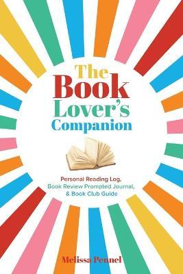 The Book Lover's Companion: Personal Reading Log, Book Review Prompted Journal, and Book Club Guide - Melissa Pennel