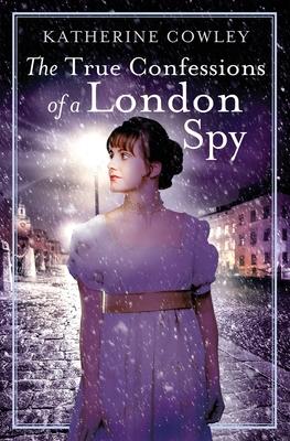 The True Confessions of a London Spy - Katherine Cowley