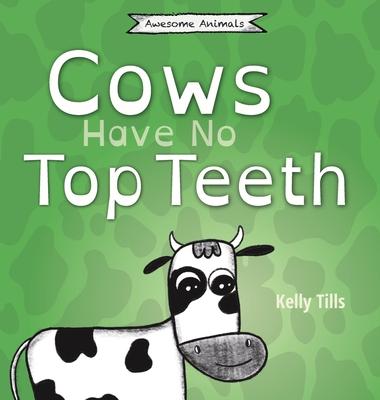 Cows Have No Top Teeth: A light-hearted book on how much cows love chewing - Kelly Tills