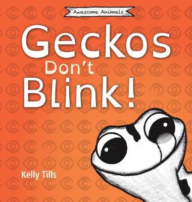 Geckos Don't Blink: A light-hearted book on how a gecko's eyes work - Kelly Tills