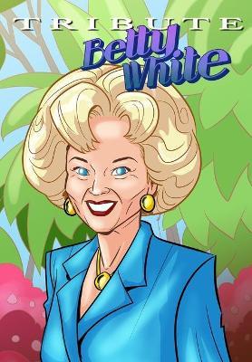 Tribute: Betty White - The Comic Book - Michael Frizell
