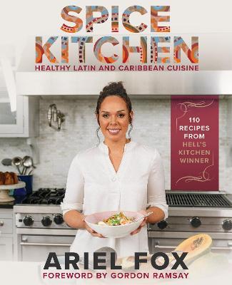 Spice Kitchen: Healthy Latin and Caribbean Cuisine - Ariel Fox