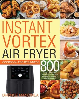 Instant Vortex Air Fryer Cookbook for Beginners - Bronce Mancinea