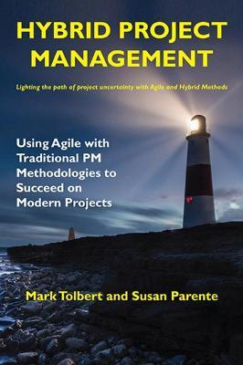 Hybrid Project Management: Using Agile with Traditional PM Methodologies to Succeed on Modern Projects - Mark Tolbert