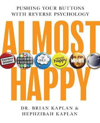 Almost Happy: Pushing Your Buttons with Reverse Psychology - Brian Kaplan