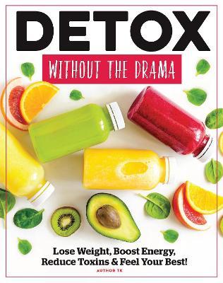 Detox Without the Drama: Lose Weight, Boost Energy, Reduce Toxins & Feel Your Best! - Michelle Stacey
