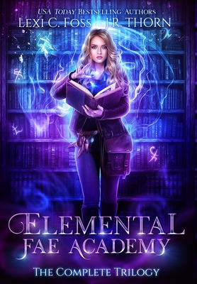 Elemental Fae Academy: The Complete Trilogy - Lexi C. Foss