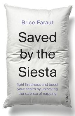 Saved by the Siesta: Fight Tiredness and Boost Your Health by Unlocking the Science of Napping - Brice Faraut