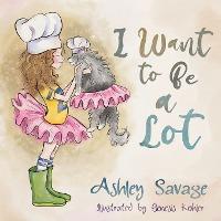 I Want to Be a Lot - Ashley Savage