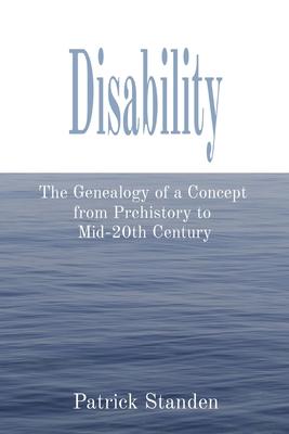 Disability: The Genealogy of a Concept from Prehistory to Mid-20th Century - Patrick Standen