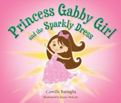 Princess Gabby Girl and the Sparkly Dress - Camillle Battaglia
