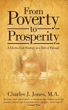 From Poverty to Prosperity: A Ghetto Exit Strategy as a Rite of Passage - Charles J. Jones