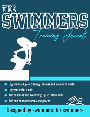 The Swimmers Training Journal: The Ultimate Swimmers Journal to Track and Log Your Training, Swim Meets, Coaching Feedback and Season Photos: 100 Pag - The Life Graduate Publishing Group