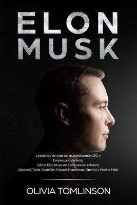 Elon Musk: Lecciones de vida del multimillonario CEO y Empresario de �xito. C�mo Elon Musk est� innovando el futuro. �SpaceX, Tes - Olivia Tomlinson