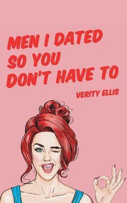 Men I Dated So You Don't Have To - Verity Ellis