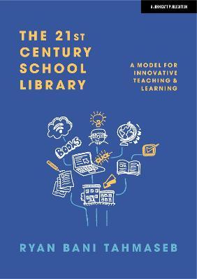 The 21st Century School Library: A Model for Innovative Teaching & Learning - Ryan Bani Tahmaseb