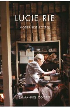 Lucie Rie: Modernist Potter - Emmanuel Cooper