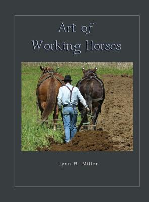 Art of Working Horses - Lynn R. Miller