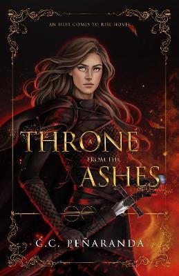 A Throne from the Ashes: An Heir Comes to Rise - Book 3 - C. C. Pe�aranda