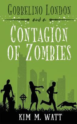 Gobbelino London & a Contagion of Zombies - Kim M. Watt