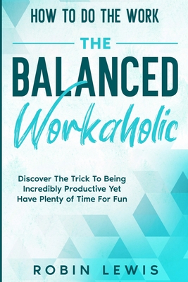 Coperta cărții 'How To Do The Work: Discover The Trick To Being Incredibly Productive Yet Have Plenty of Time For Fun - Robin Lewis'