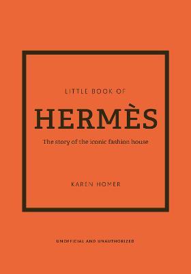 The Little Book of Herm�s: The Story of the Iconic Fashion House - Karen Homer