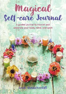 Magical Self-Care Journal: A Guided Journal to Nourish and Celebrate Your Body, Mind, and Spirit - Leah Vanderveldt