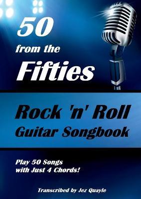 50 from the Fifties - Rock 'n' Roll Guitar Songbook: Play 50 Songs with Just 4 Chords - Jez Quayle
