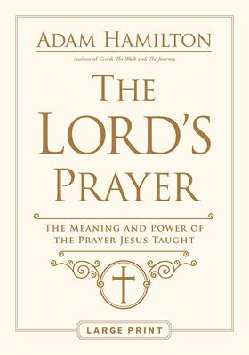 The Lord's Prayer: The Meaning and Power of the Prayer Jesus Taught - Adam Hamilton