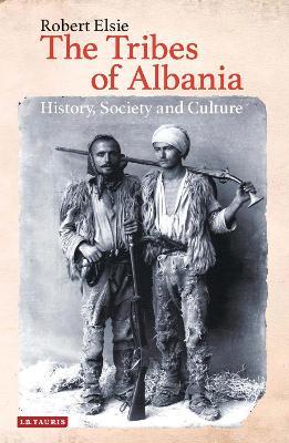 The Tribes of Albania: History, Society and Culture - Robert Elsie